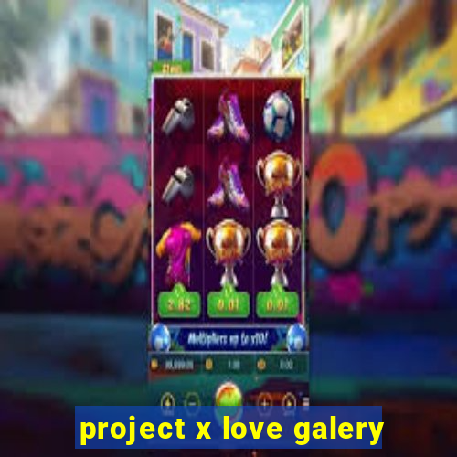 project x love galery